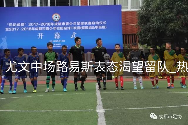 尤文中场路易斯表态渴望留队 热身赛破门展现职业态度