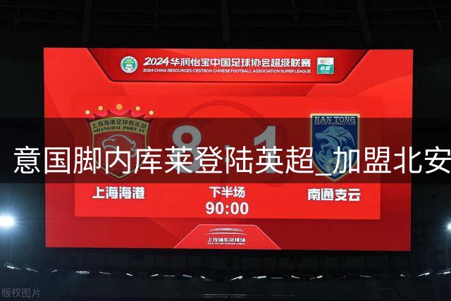 意国脚内库莱登陆英超 加盟北安普顿开启新征程